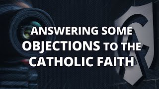 Answering a Protestants Objections to the Catholic Faith [upl. by Tammie]