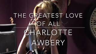 Greatest Love Of All Cover By Charlotte Awbery [upl. by Nacul]