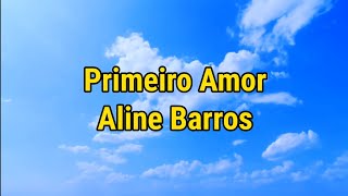 Primeiro Amor  Aline Barros Letra amp Voz [upl. by Ahsikyt]