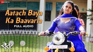 Aatach Baya Ka Baavarla  Full Audio Song  Sairat  Nagraj Manjule  Ajay Atul  Shreya Ghoshal [upl. by Burke]