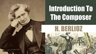 Hector Berlioz  Short Biography  Introduction To The Composer [upl. by Ile362]